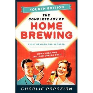 The Complete Joy of Homebrewing: Fully Revised and Updated -- Charlie Papazian